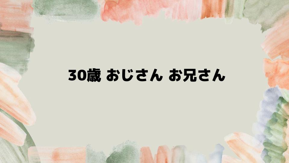 30歳おじさんお兄さんのイメージを変える方法